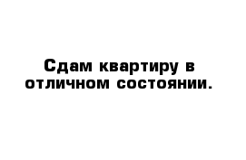 Сдам квартиру в отличном состоянии.